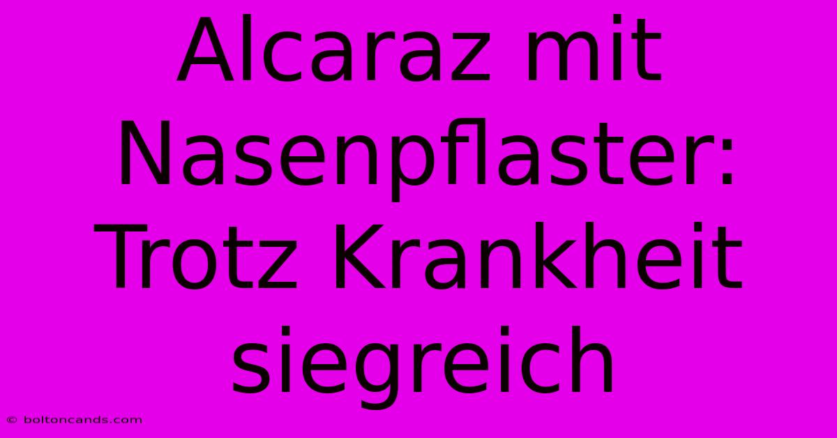 Alcaraz Mit Nasenpflaster: Trotz Krankheit Siegreich