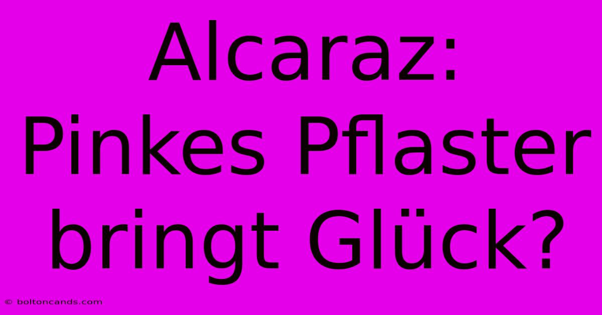 Alcaraz: Pinkes Pflaster Bringt Glück?