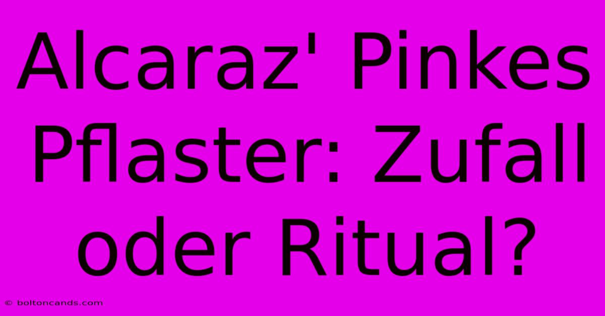 Alcaraz' Pinkes Pflaster: Zufall Oder Ritual?