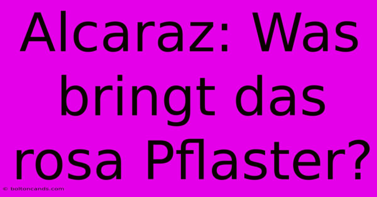 Alcaraz: Was Bringt Das Rosa Pflaster?