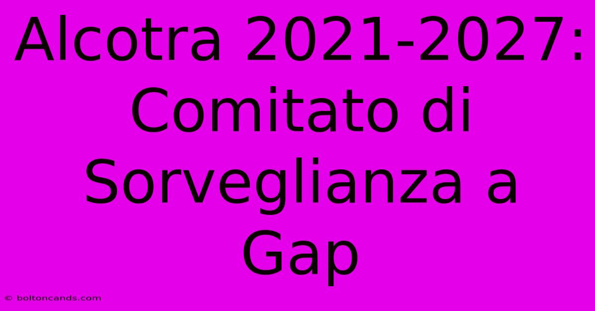 Alcotra 2021-2027: Comitato Di Sorveglianza A Gap