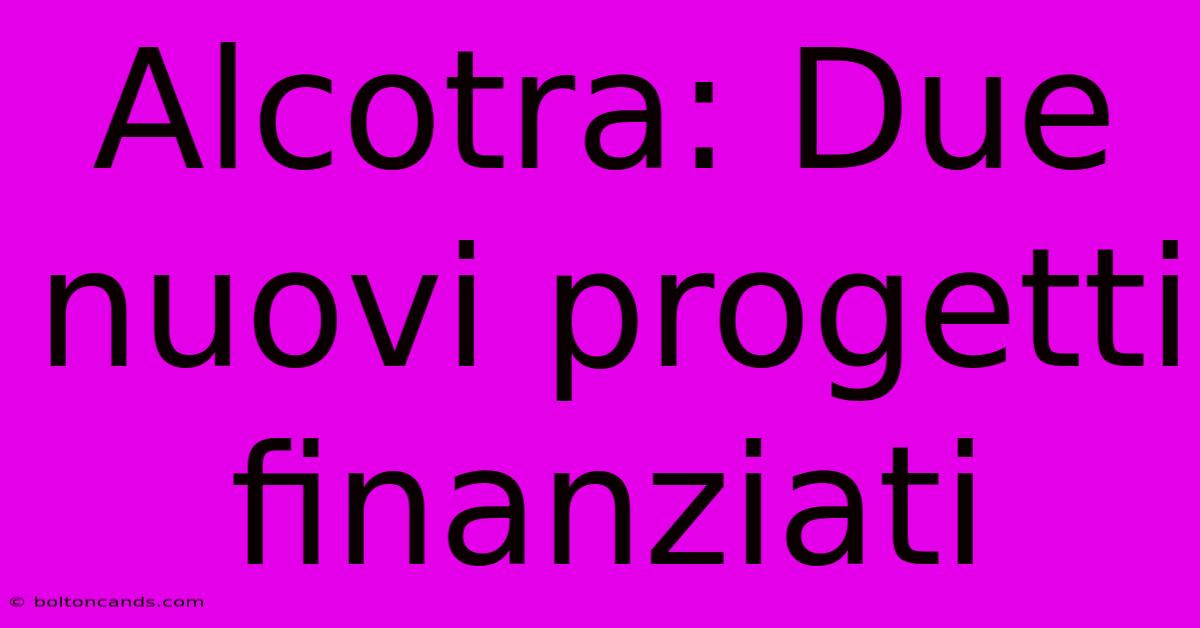 Alcotra: Due Nuovi Progetti Finanziati