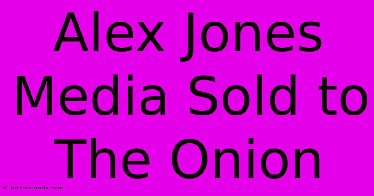 Alex Jones Media Sold To The Onion