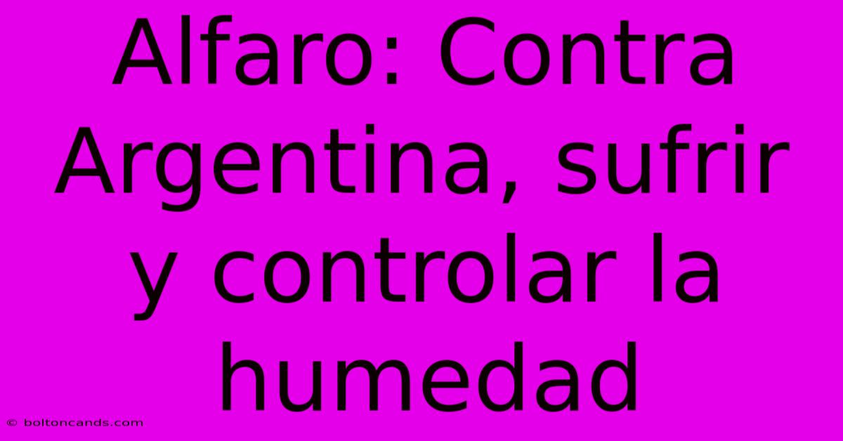 Alfaro: Contra Argentina, Sufrir Y Controlar La Humedad 