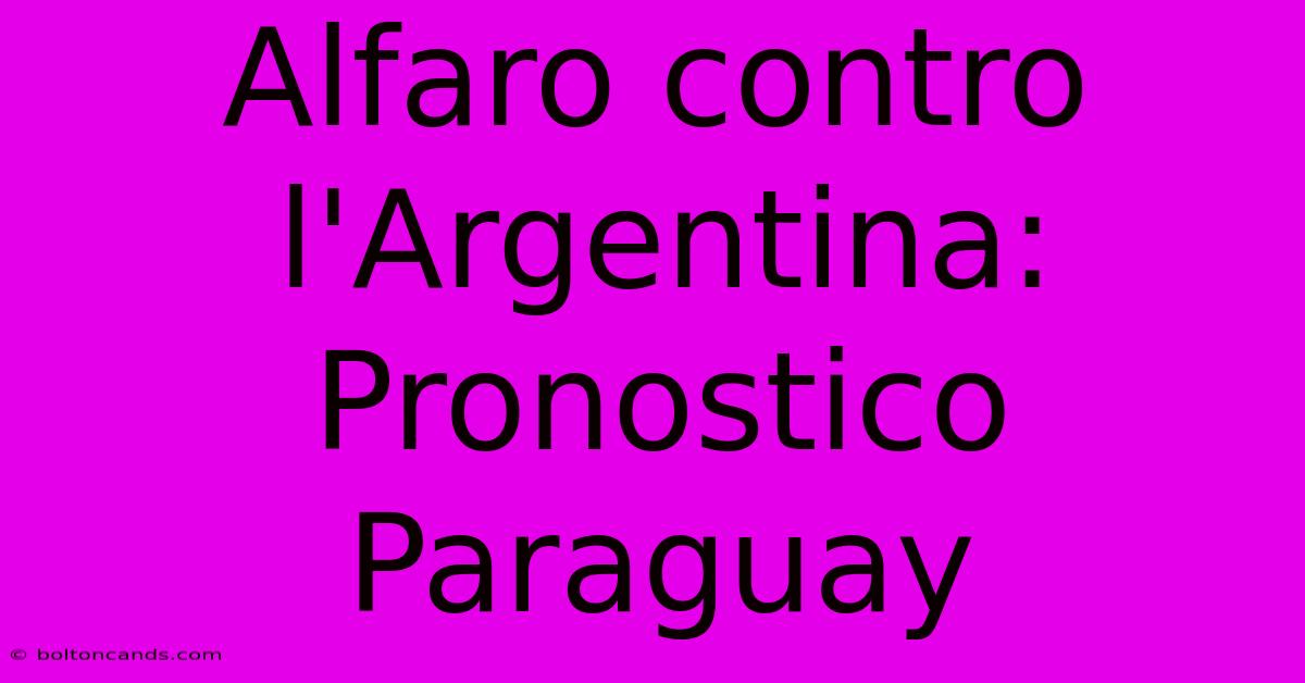 Alfaro Contro L'Argentina: Pronostico Paraguay