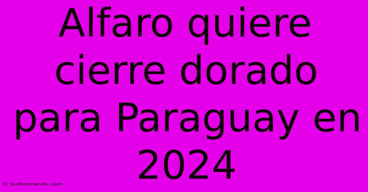 Alfaro Quiere Cierre Dorado Para Paraguay En 2024