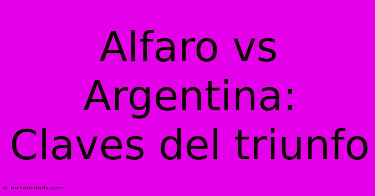 Alfaro Vs Argentina: Claves Del Triunfo