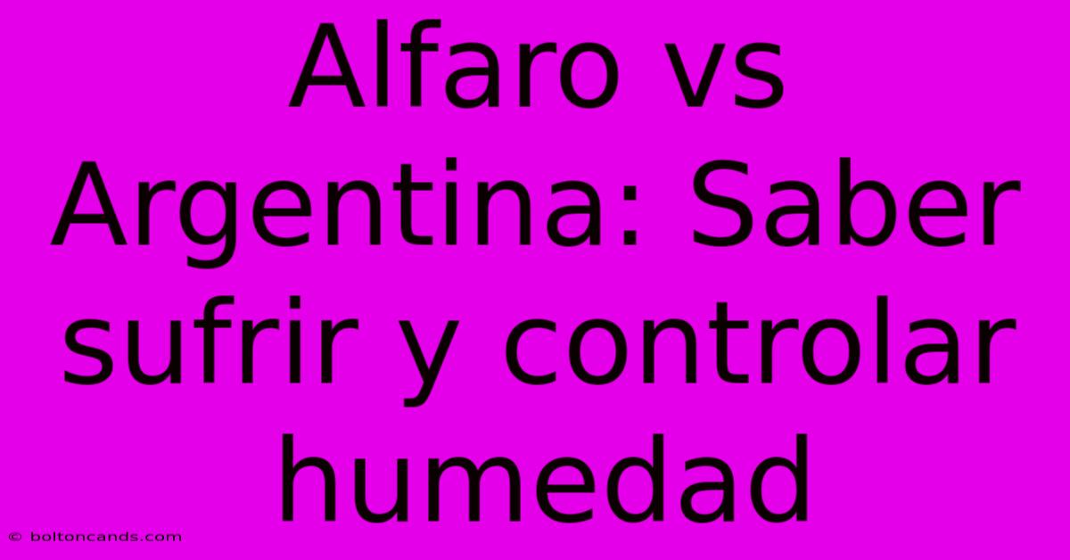 Alfaro Vs Argentina: Saber Sufrir Y Controlar Humedad