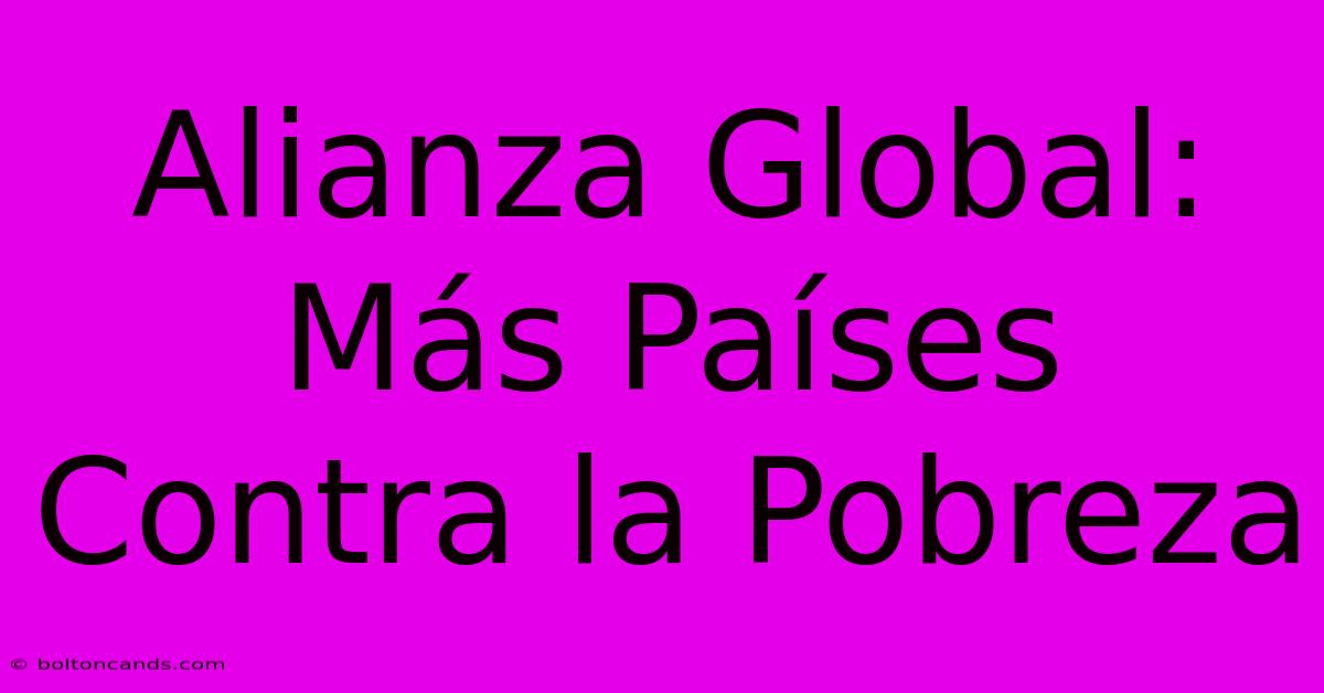 Alianza Global: Más Países Contra La Pobreza