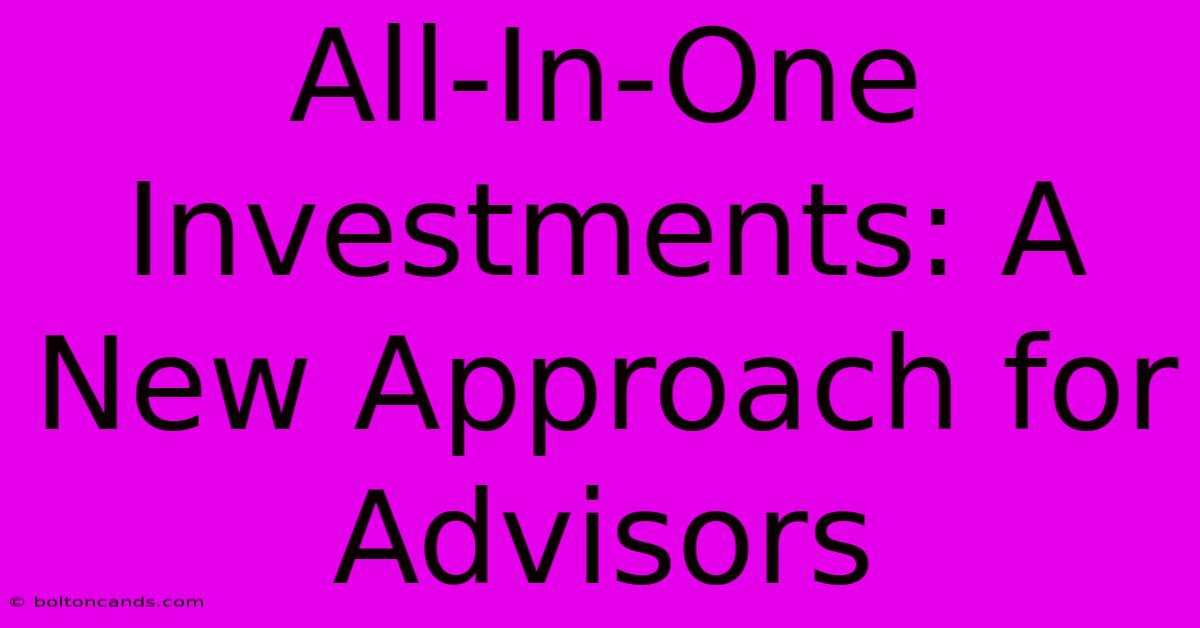 All-In-One Investments: A New Approach For Advisors