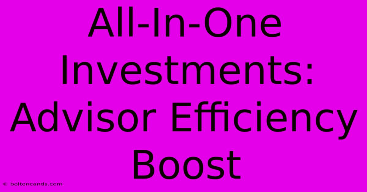 All-In-One Investments: Advisor Efficiency Boost