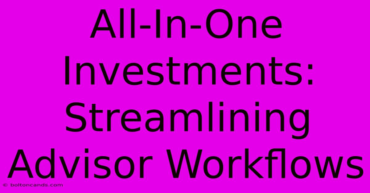 All-In-One Investments: Streamlining Advisor Workflows 