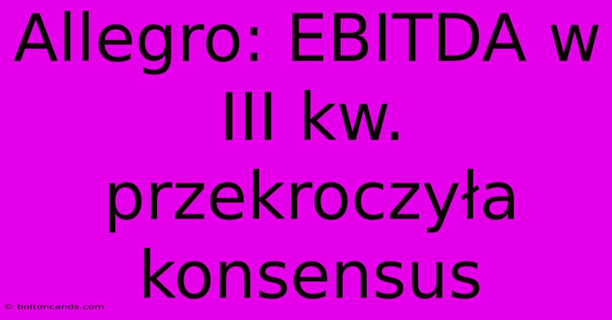 Allegro: EBITDA W III Kw. Przekroczyła Konsensus