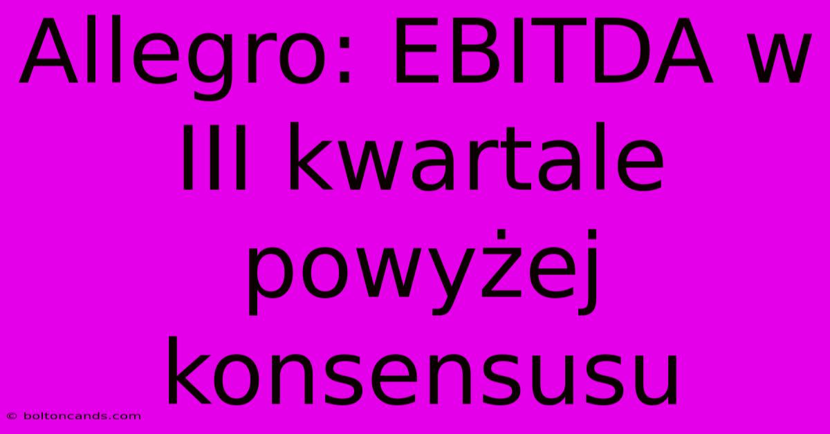 Allegro: EBITDA W III Kwartale Powyżej Konsensusu