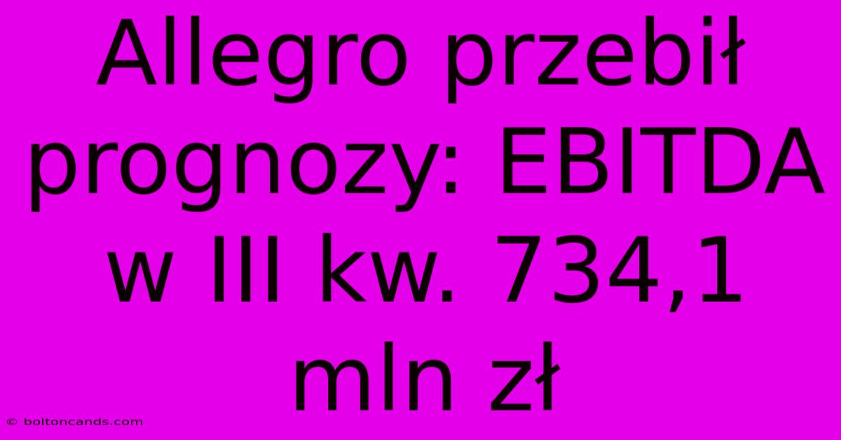 Allegro Przebił Prognozy: EBITDA W III Kw. 734,1 Mln Zł