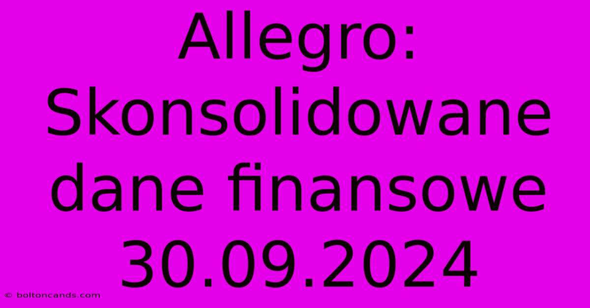 Allegro: Skonsolidowane Dane Finansowe 30.09.2024