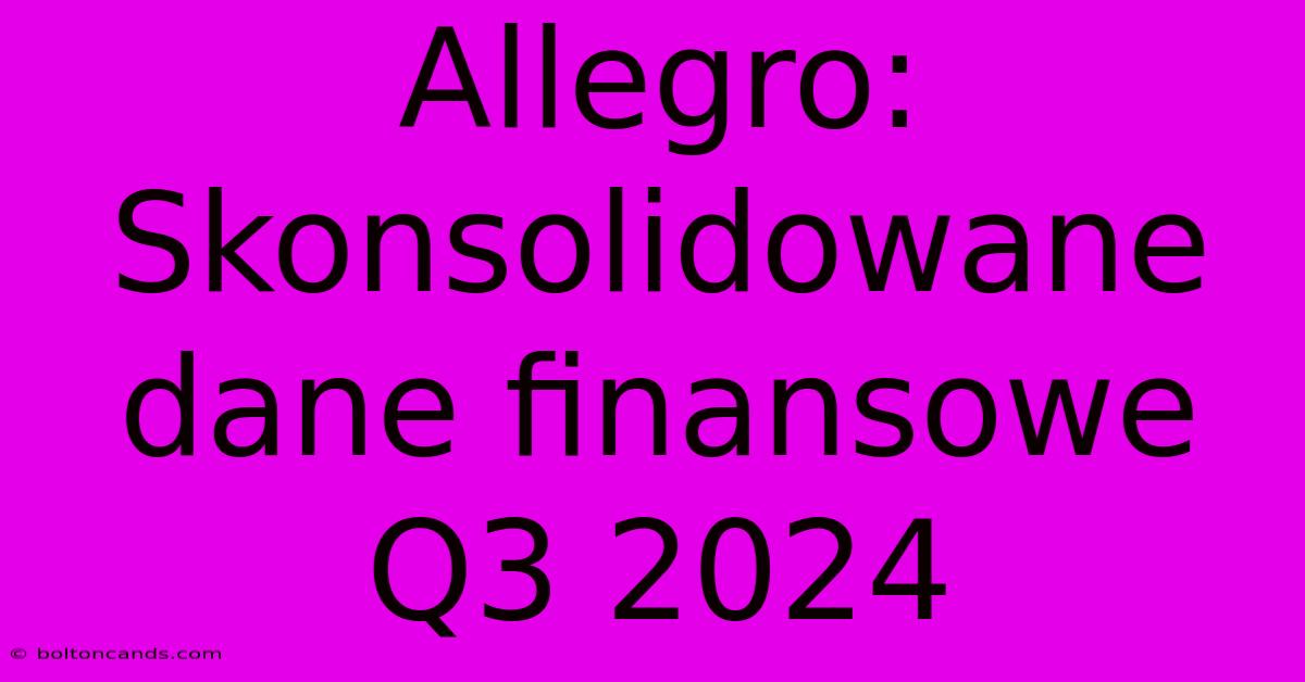 Allegro: Skonsolidowane Dane Finansowe Q3 2024