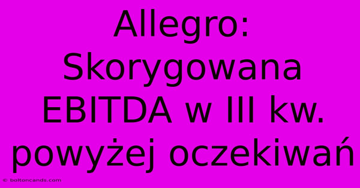 Allegro: Skorygowana EBITDA W III Kw. Powyżej Oczekiwań 