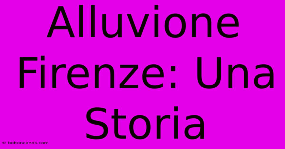 Alluvione Firenze: Una Storia 