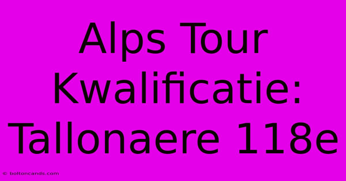 Alps Tour Kwalificatie: Tallonaere 118e