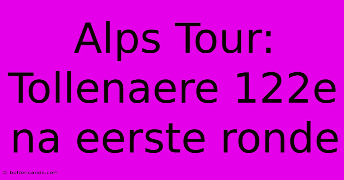 Alps Tour: Tollenaere 122e Na Eerste Ronde