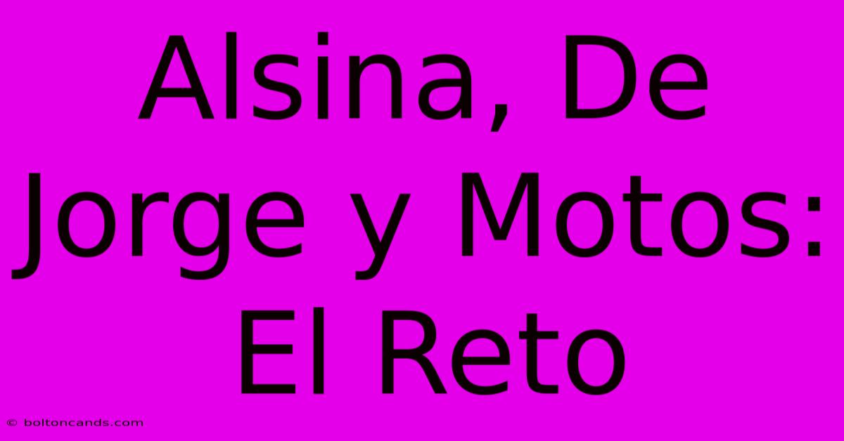 Alsina, De Jorge Y Motos: El Reto 