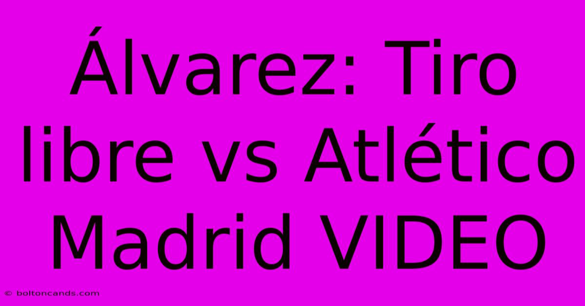 Álvarez: Tiro Libre Vs Atlético Madrid VIDEO