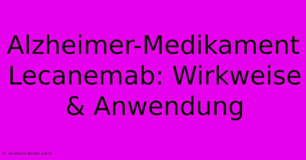 Alzheimer-Medikament Lecanemab: Wirkweise & Anwendung 