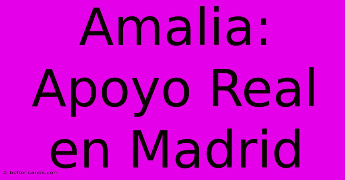 Amalia: Apoyo Real En Madrid