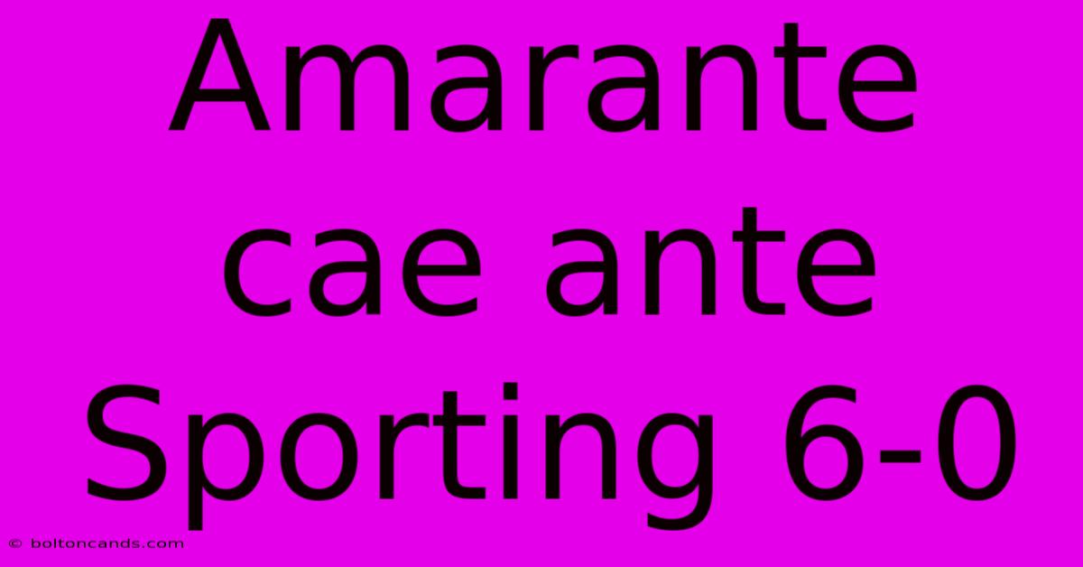 Amarante Cae Ante Sporting 6-0