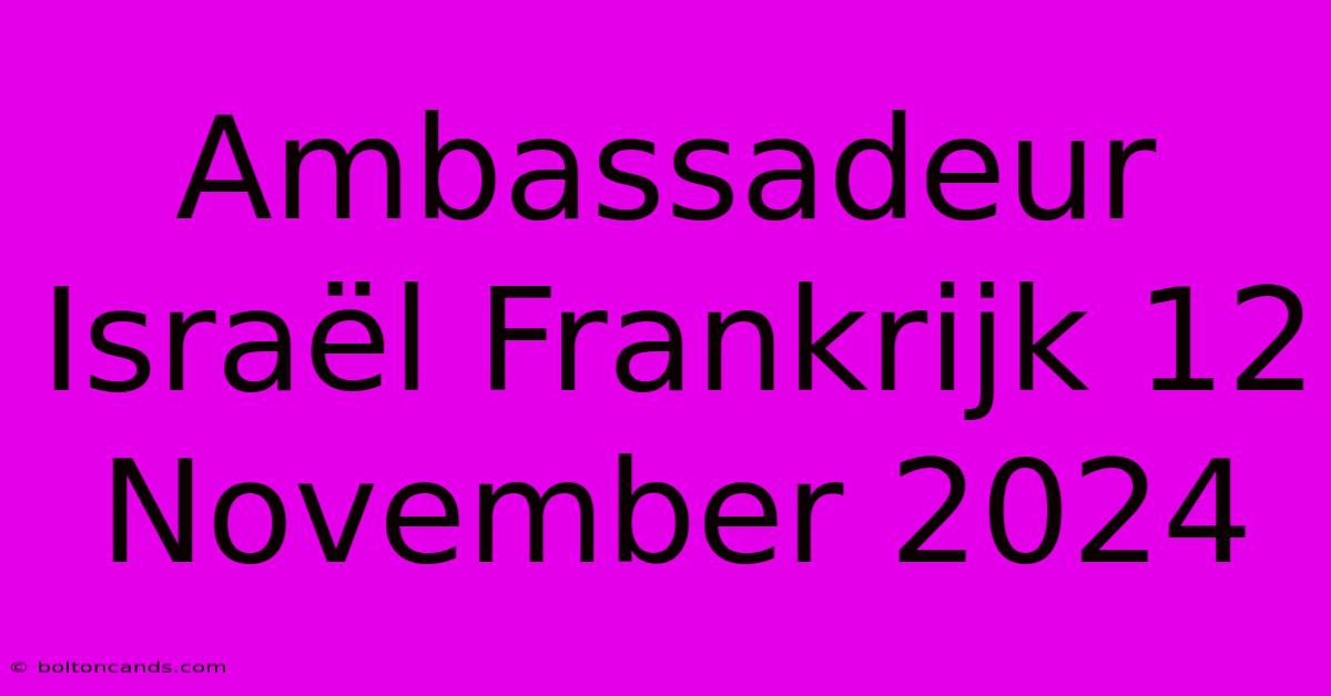 Ambassadeur Israël Frankrijk 12 November 2024