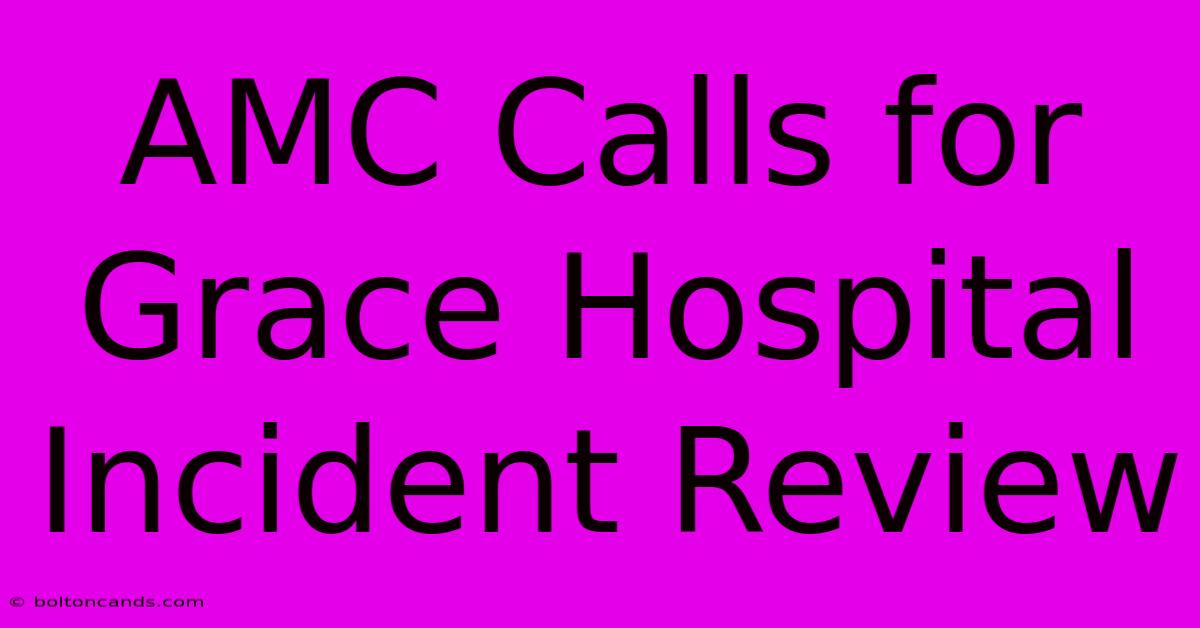 AMC Calls For Grace Hospital Incident Review