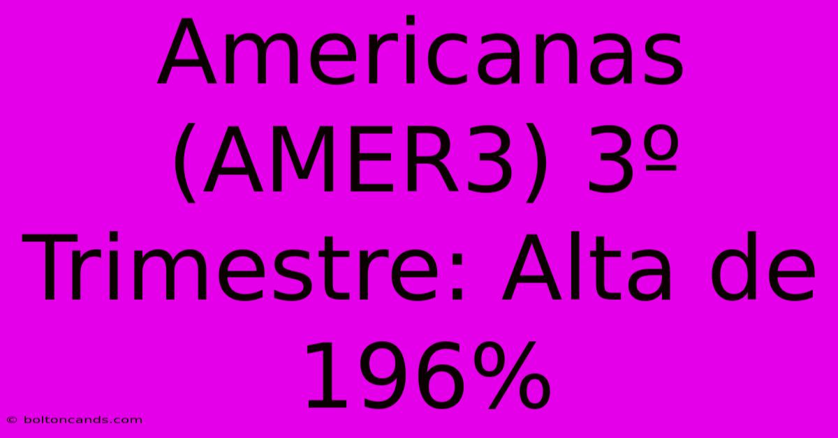 Americanas (AMER3) 3º Trimestre: Alta De 196% 