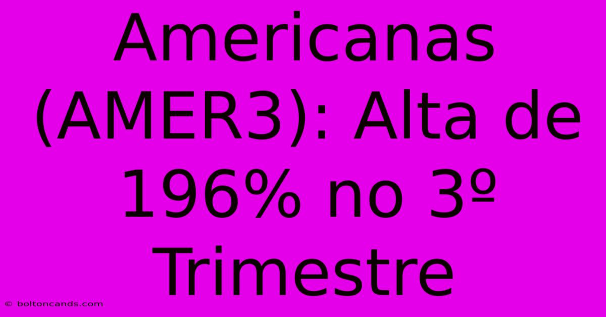 Americanas (AMER3): Alta De 196% No 3º Trimestre