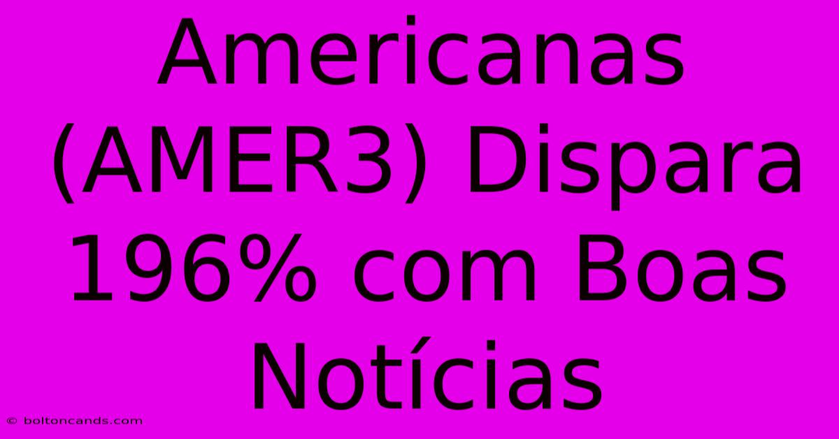 Americanas (AMER3) Dispara 196% Com Boas Notícias