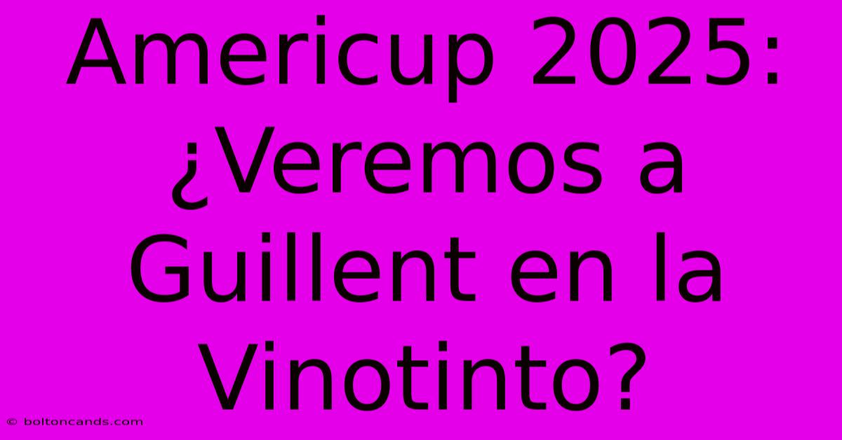 Americup 2025: ¿Veremos A Guillent En La Vinotinto?