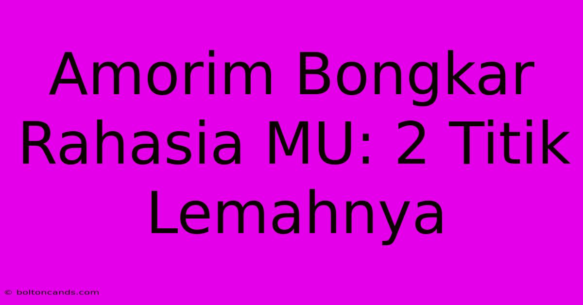 Amorim Bongkar Rahasia MU: 2 Titik Lemahnya