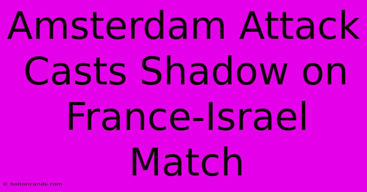 Amsterdam Attack Casts Shadow On France-Israel Match