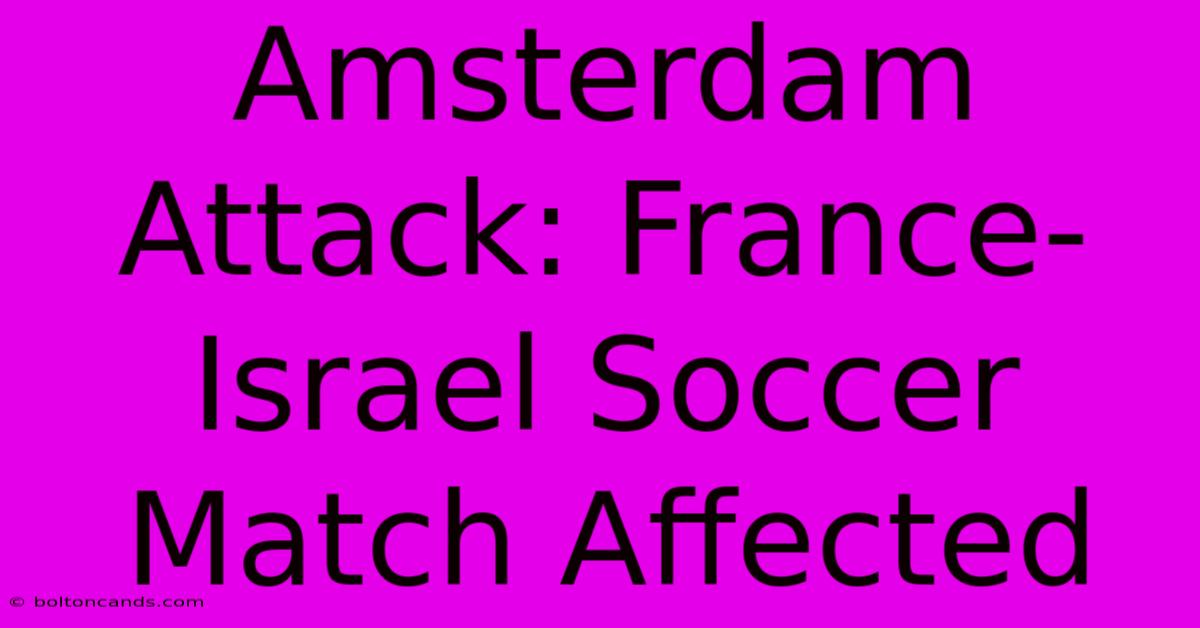 Amsterdam Attack: France-Israel Soccer Match Affected