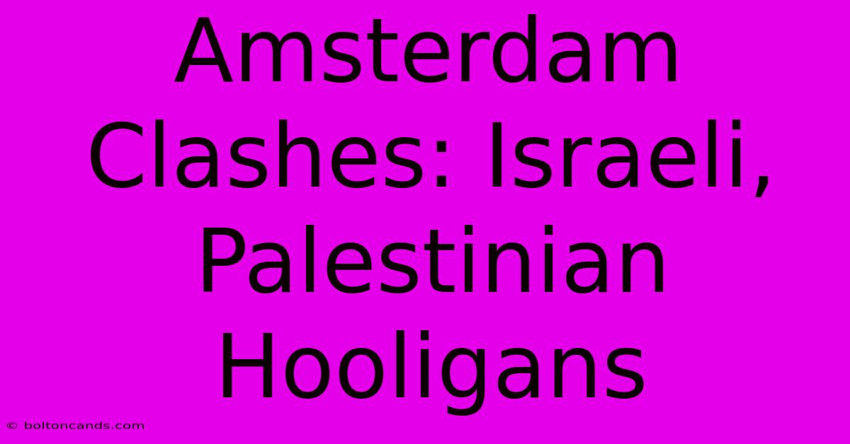 Amsterdam Clashes: Israeli, Palestinian Hooligans