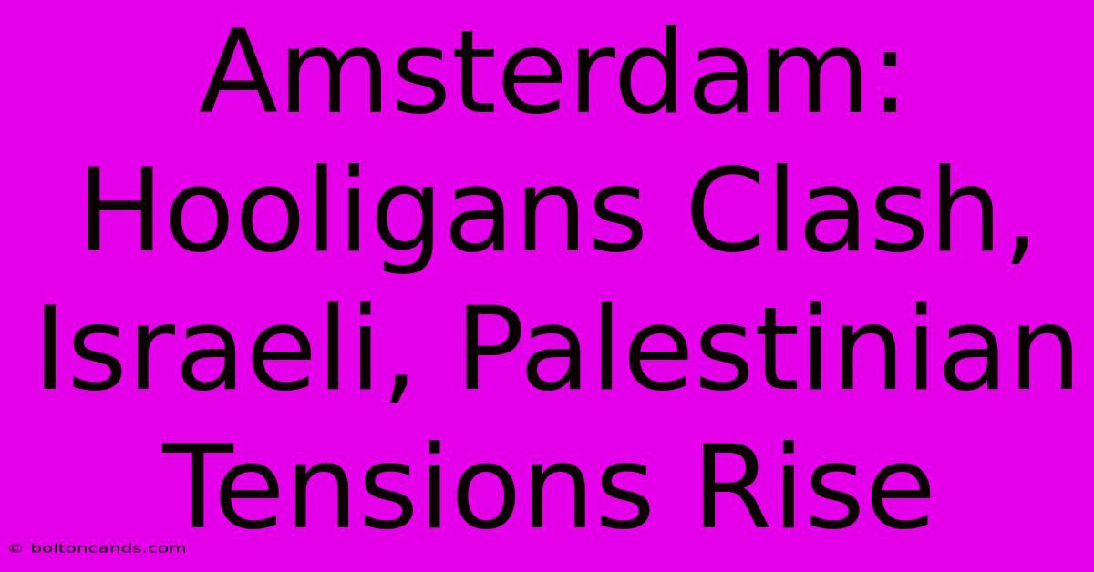 Amsterdam: Hooligans Clash, Israeli, Palestinian Tensions Rise