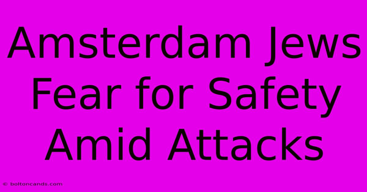 Amsterdam Jews Fear For Safety Amid Attacks