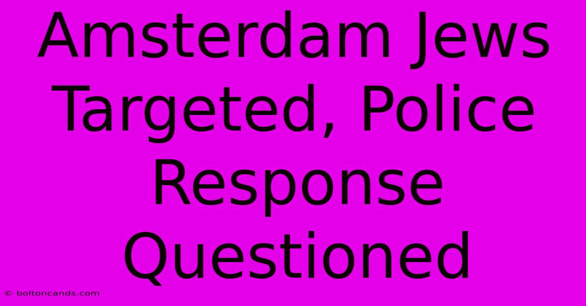 Amsterdam Jews Targeted, Police Response Questioned 