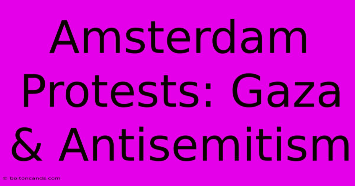 Amsterdam Protests: Gaza & Antisemitism