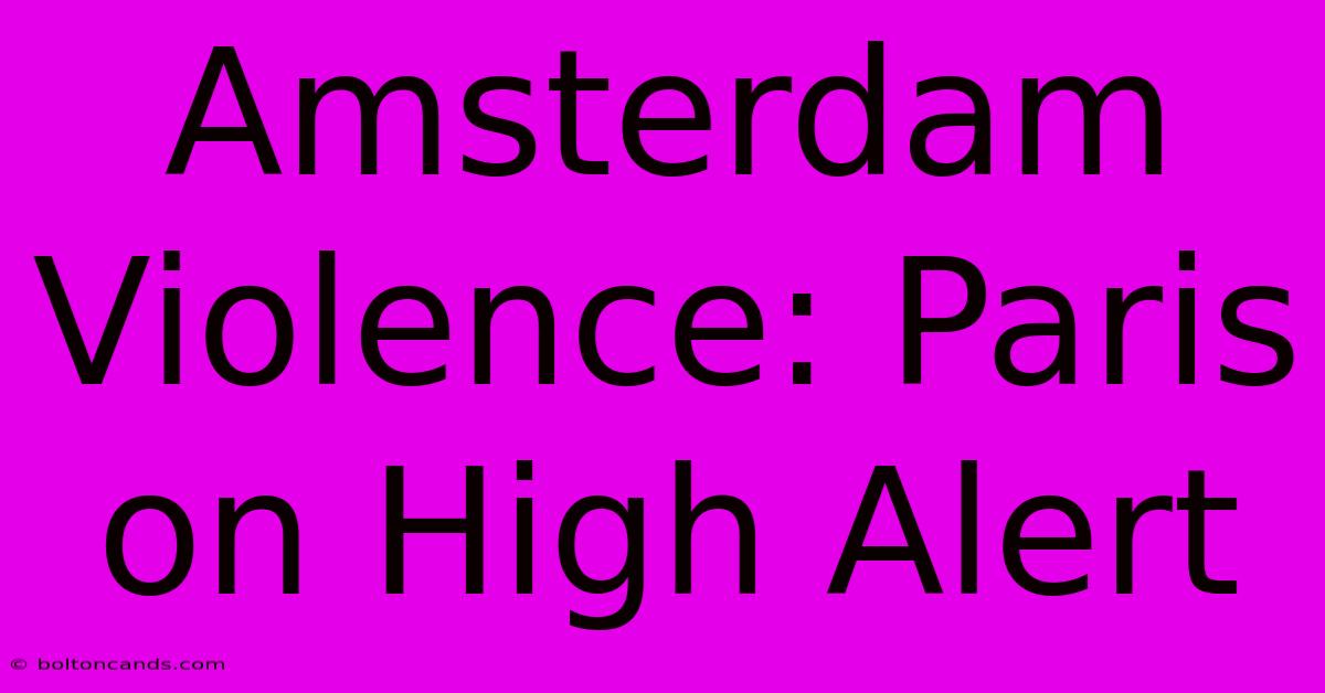 Amsterdam Violence: Paris On High Alert