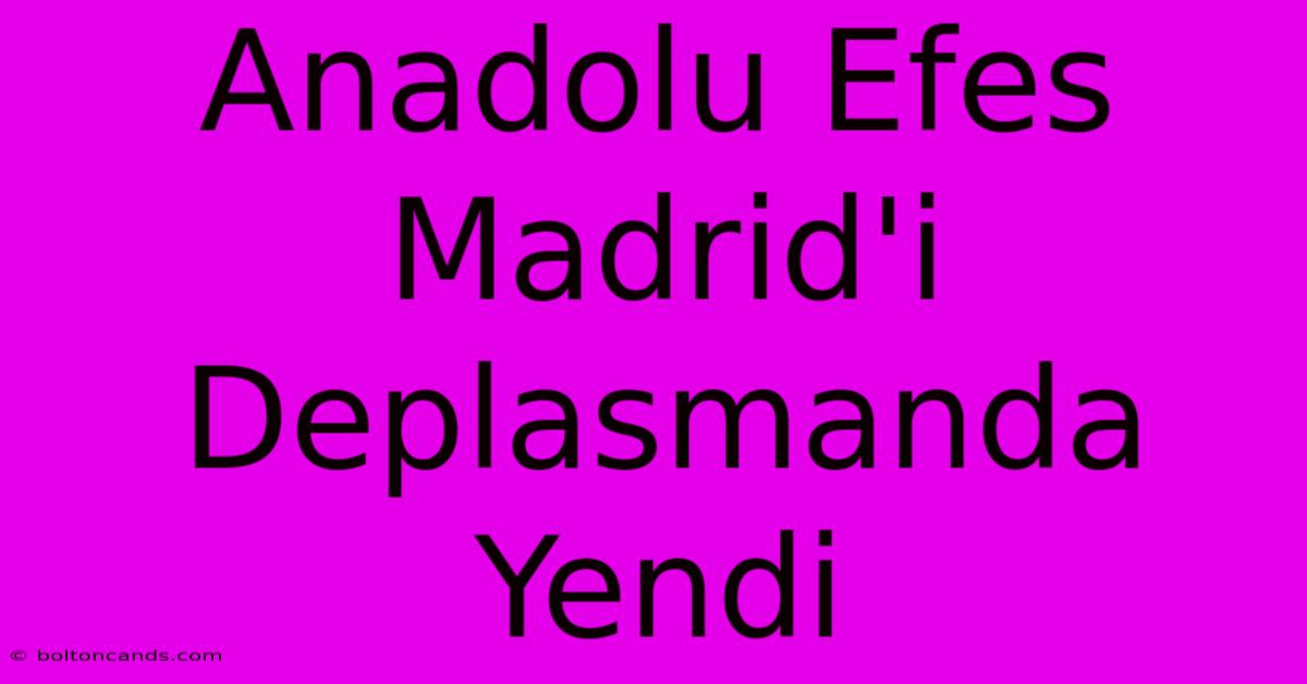 Anadolu Efes Madrid'i Deplasmanda Yendi