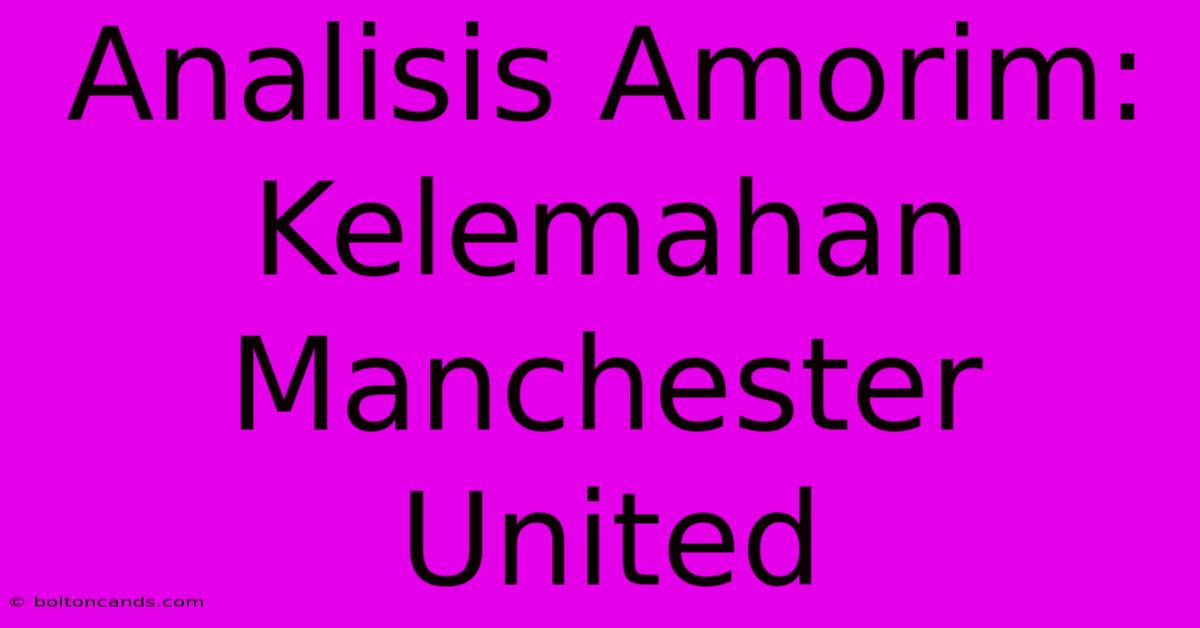 Analisis Amorim:  Kelemahan Manchester United