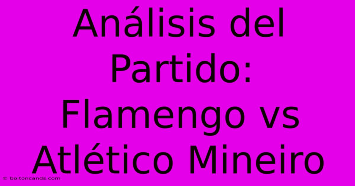 Análisis Del Partido: Flamengo Vs Atlético Mineiro 