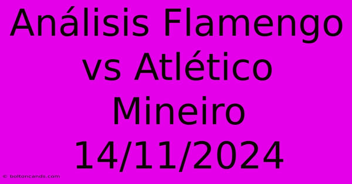 Análisis Flamengo Vs Atlético Mineiro 14/11/2024 