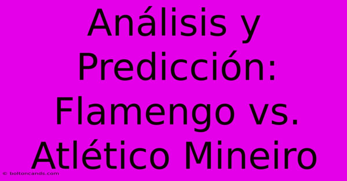 Análisis Y Predicción: Flamengo Vs. Atlético Mineiro